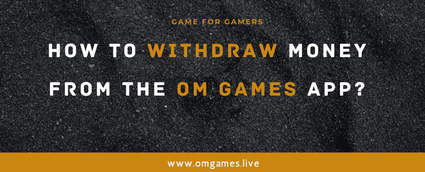 How to withdraw money from the OM Games App?